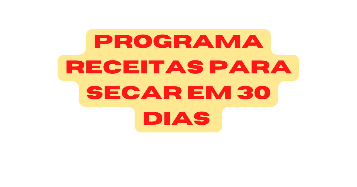 Programa RECEITAS PARA SECAR EM 30 DIAS